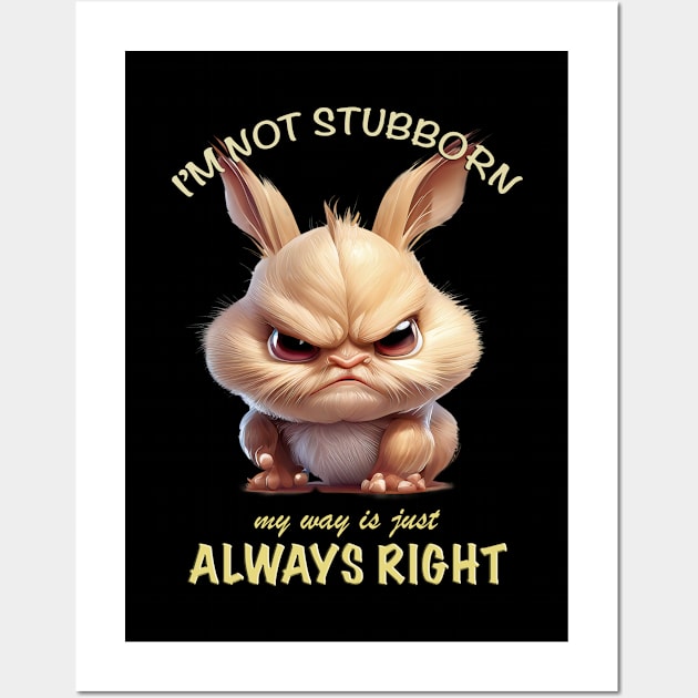 Rabbit I'm Not Stubborn My Way Is Just Always Right Cute Adorable Funny Quote Wall Art by Cubebox